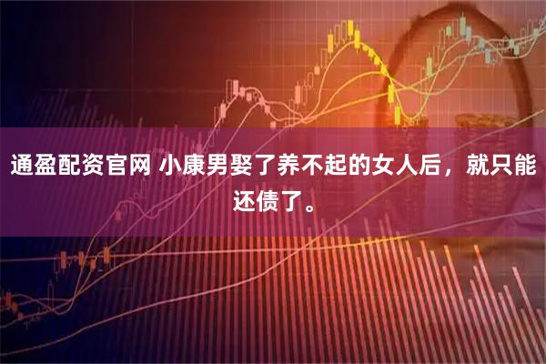 通盈配资官网 小康男娶了养不起的女人后，就只能还债了。
